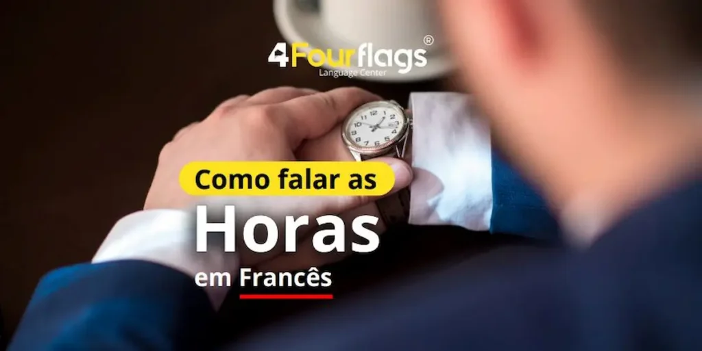 Dica de francês da escola de idiomas FourFlags em São Caetano do Sul ensinando 'Como falar as Horas em Francês' com a imagem em primeiro plano de um homem olhando para o relógio de pulso.