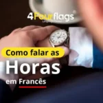 Dica de francês da escola de idiomas FourFlags em São Caetano do Sul ensinando 'Como falar as Horas em Francês' com a imagem em primeiro plano de um homem olhando para o relógio de pulso.