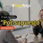Dica de espanhol da escola de idiomas FourFlags em São Caetano do Sul explicando o significado e o uso da expressão 'por supuesto' em espanhol, ilustrada com duas mulheres conversando em um escritório.