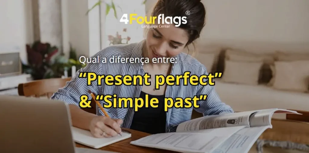 Dica de inglês: imagem para blog com o título 'Qual a diferença entre Present perfect & Simple past?'. Ilustrada por uma aluna estudando em sua mesa. Marca 4 Four Flags Language Center.