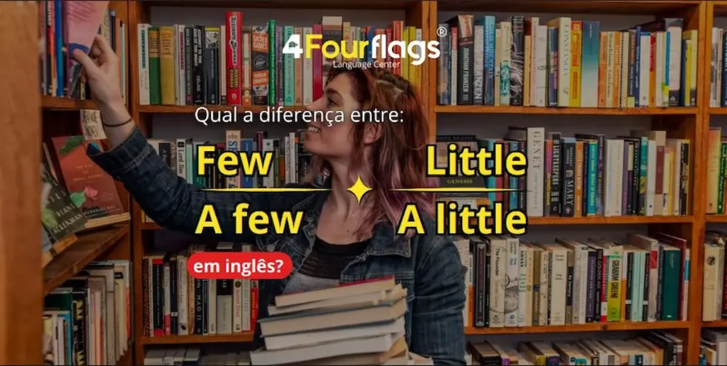 Dica de inglês: imagem para blog com o título 'Qual a diferença entre Few, A few, Little e A little em inglês?'. Ilustrada por uma mulher organizando livros em uma biblioteca. Marca 4 Four Flags Language Center.