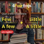 Dica de inglês: imagem para blog com o título 'Qual a diferença entre Few, A few, Little e A little em inglês?'. Ilustrada por uma mulher organizando livros em uma biblioteca. Marca 4 Four Flags Language Center.