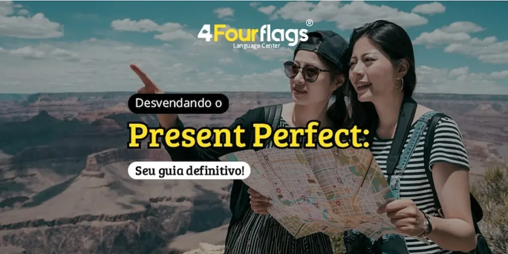 Dica de inglês: imagem para blog com o título 'Desvendando o Present Perfect: Seu guia definitivo!', ilustrada por duas turistas analisando um mapa em uma paisagem de cânions. Marca 4 Four Flags Language Center.