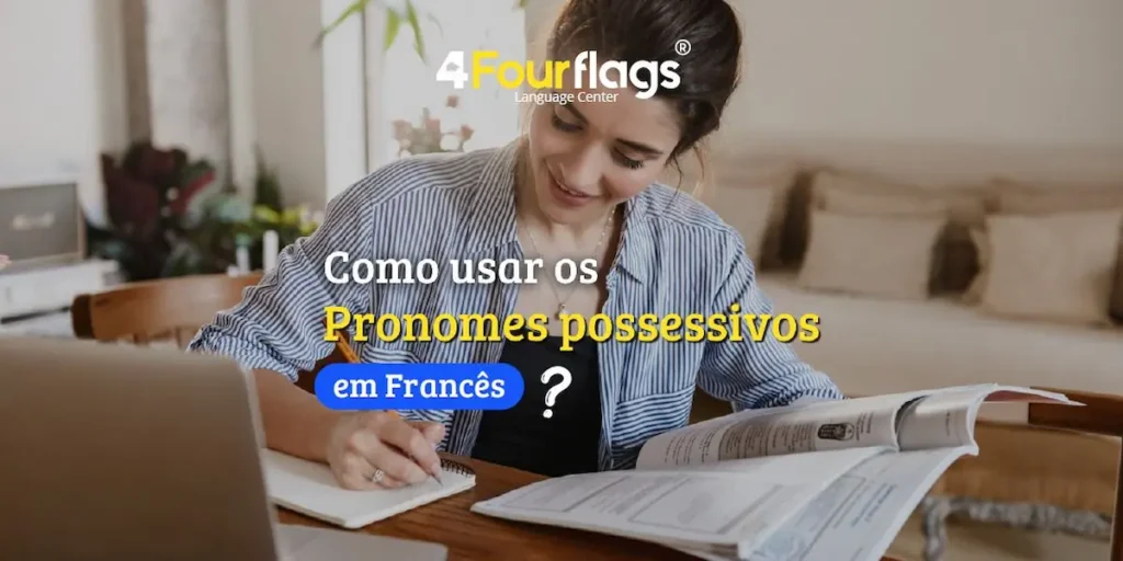 Dica de francês: imagem ilustrativa para blog com o título 'Como usar os Pronomes possessivos em Francês?', apresentando uma estudante em ambiente de estudos, marca 4 Four Flags Language Center.