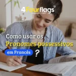 Dica de francês: imagem ilustrativa para blog com o título 'Como usar os Pronomes possessivos em Francês?', apresentando uma estudante em ambiente de estudos, marca 4 Four Flags Language Center.