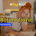 Dica de francês: imagem ilustrativa com o título 'Falando sobre Rotina diária em francês!', apresentando uma pessoa estudando em um ambiente doméstico. Marca: 4 Four Flags Language Center.
