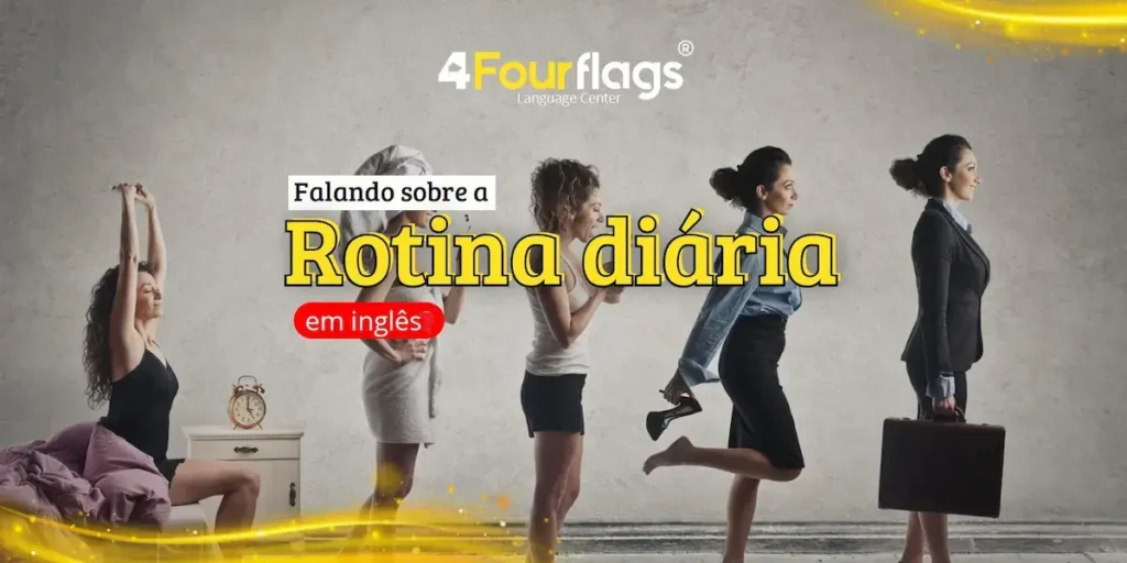 Dica de inglês: imagem promocional com o título 'Falando sobre a Rotina diária em inglês?', ilustrando as etapas do dia de uma mulher, marca 4 Four Flags Language Center.
