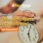 Relógio despertador e logotipo da FourFlags em imagem ilustrativa da expressão “Deus ajuda quem cedo madruga” em espanhol.